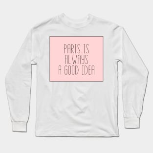 Paris is Always a Good Idea - Life Quotes Long Sleeve T-Shirt